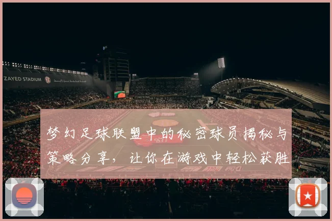 梦幻足球联盟中的秘密球员揭秘与策略分享，让你在游戏中轻松获胜